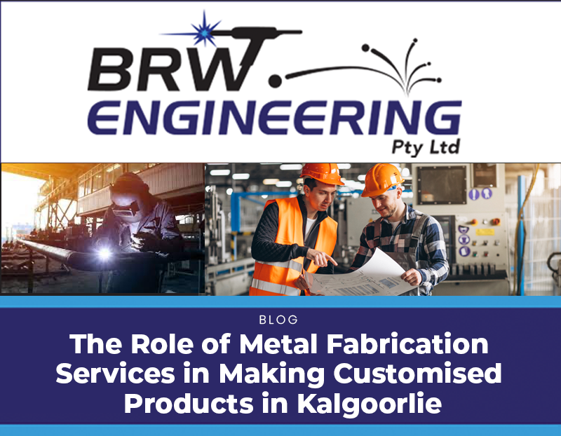 The Role of Metal Fabrication Services in Making Customised Products in Kalgoorlie
